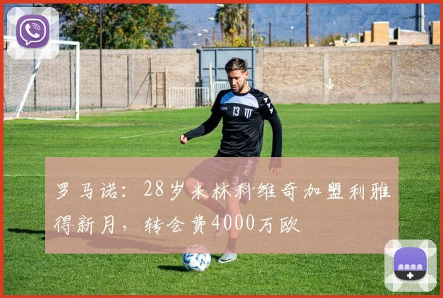 罗马诺：28岁米林科维奇加盟利雅得新月，转会费4000万欧