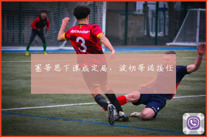 塞蒂恩下课成定局，波切蒂诺接任