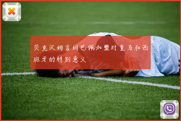 贝克汉姆言姆巴佩加盟对皇马和西班牙的特别意义