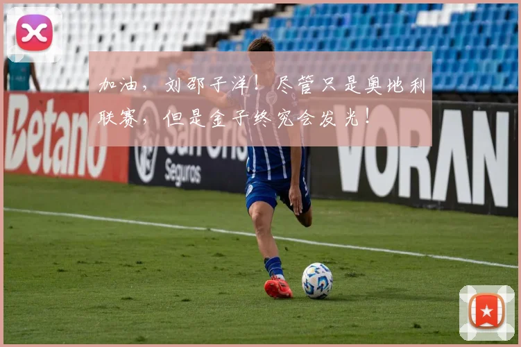 加油，刘邵子洋！尽管只是奥地利联赛，但是金子终究会发光！