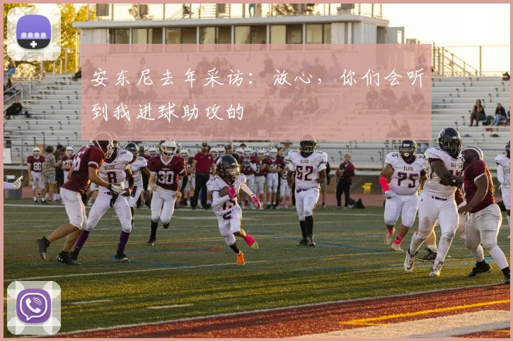 安东尼去年采访：放心，你们会听到我进球助攻的
